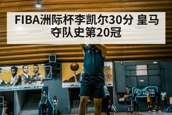 FIBA洲际杯李凯尔30分 皇马夺队史第20冠